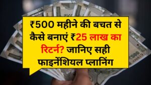 Financial Planing: ₹500 महीने की बचत से कैसे बनाएं ₹25 लाख का रिटर्न? जानिए सही फाइनेंशियल प्लानिंग