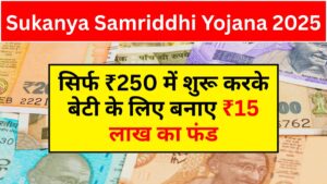 Sukanya Samriddhi Yojana 2025: सिर्फ ₹250 में शुरू करके बेटी के लिए बनाए ₹15 लाख का फंड
