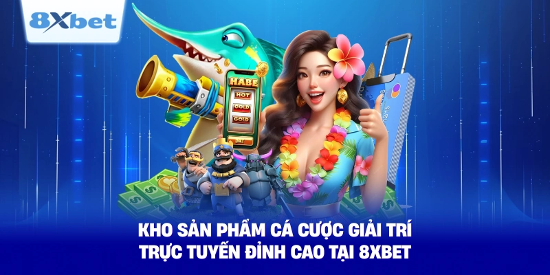 kho san pham ca cuoc giai tri truc tuyen dinh cao tai 8xbet